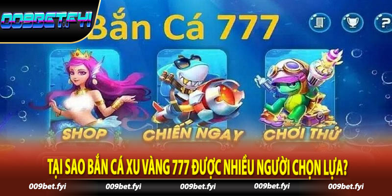 Tại sao bắn cá xu vàng 777 được nhiều người chọn lựa?